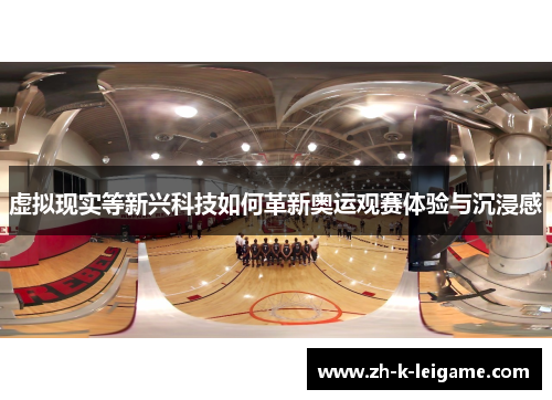 虚拟现实等新兴科技如何革新奥运观赛体验与沉浸感