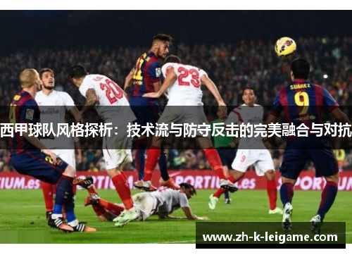 西甲球队风格探析：技术流与防守反击的完美融合与对抗