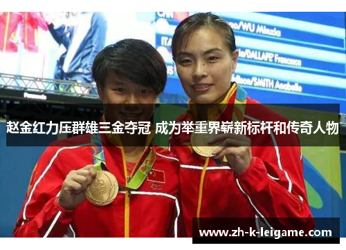 赵金红力压群雄三金夺冠 成为举重界崭新标杆和传奇人物