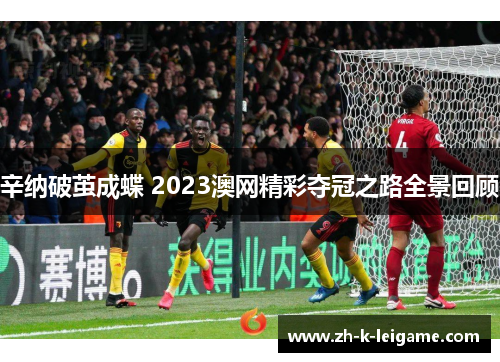 辛纳破茧成蝶 2023澳网精彩夺冠之路全景回顾