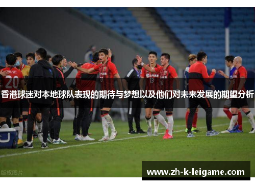 香港球迷对本地球队表现的期待与梦想以及他们对未来发展的期望分析