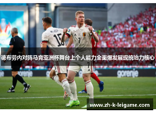 德布劳内对阵马竞亚洲杯舞台上个人能力全面爆发展现统治力核心